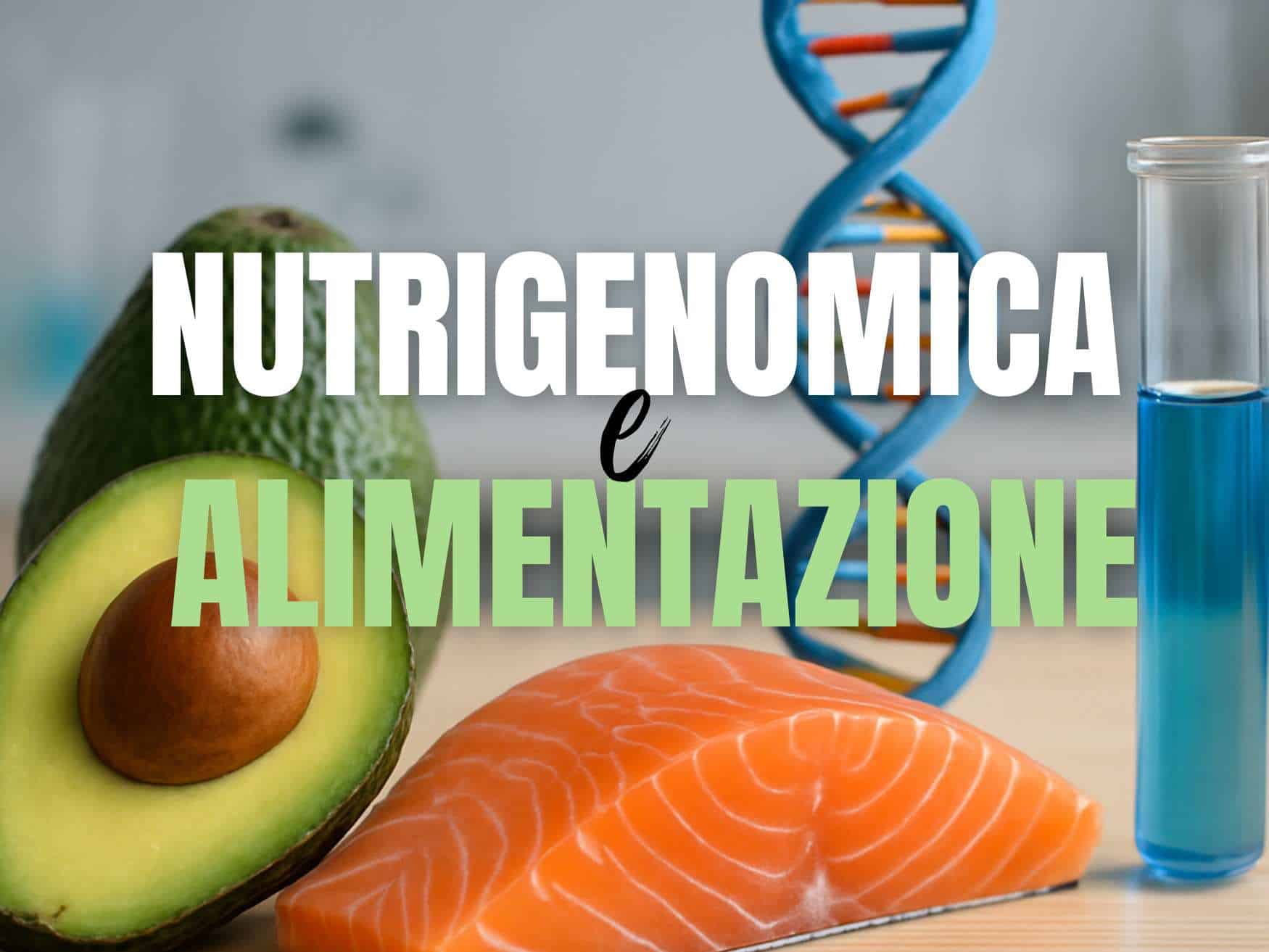 Nutrigenomica e alimentazione: scopri di pi&ugrave;